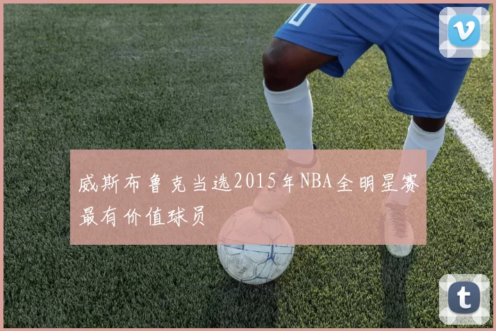 威斯布鲁克当选2015年NBA全明星赛最有价值球员