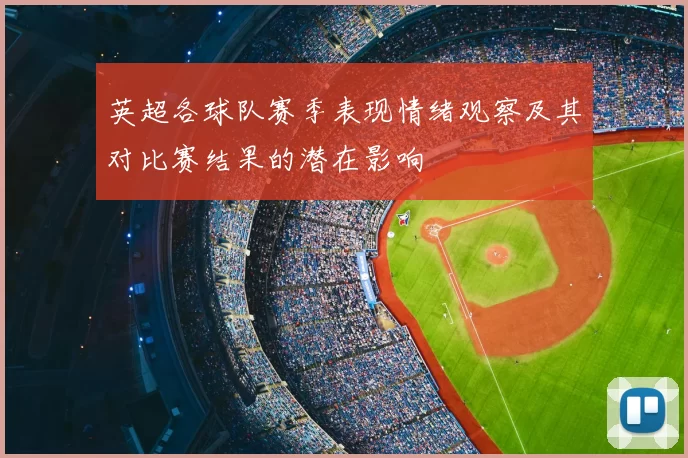 英超各球队赛季表现情绪观察及其对比赛结果的潜在影响