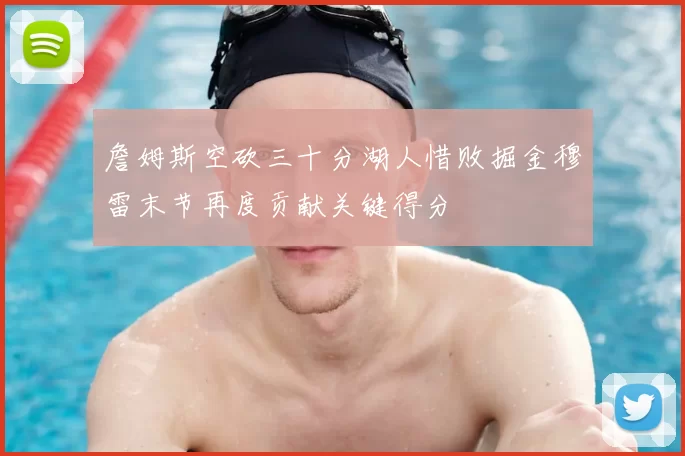 詹姆斯空砍三十分湖人惜败掘金穆雷末节再度贡献关键得分