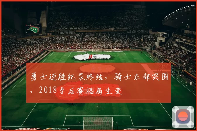 勇士连胜纪录终结，骑士东部突围，2018季后赛格局生变