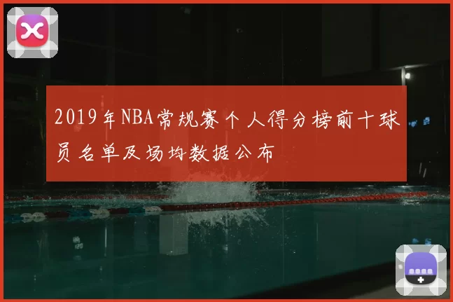 2019年NBA常规赛个人得分榜前十球员名单及场均数据公布