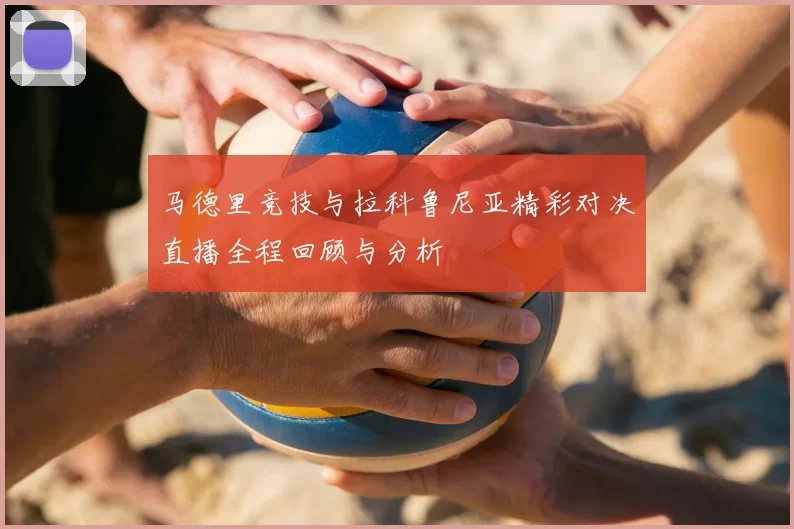 马德里竞技与拉科鲁尼亚精彩对决直播全程回顾与分析