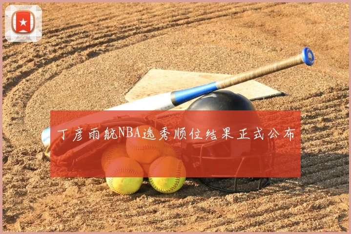 丁彦雨航NBA选秀顺位结果正式公布