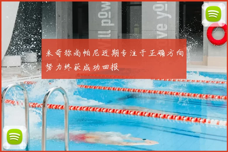 米奇称尚帕尼近期专注于正确方向努力终获成功回报