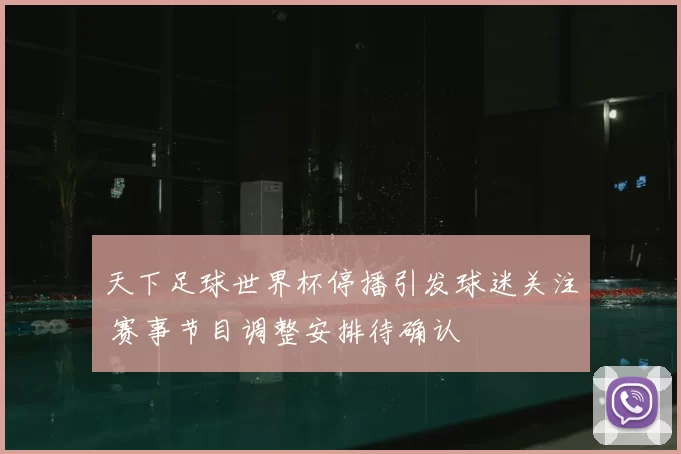 天下足球世界杯停播引发球迷关注 赛事节目调整安排待确认